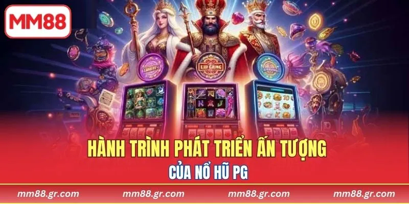 Hành trình phát triển ấn tượng của Nổ Hũ PG