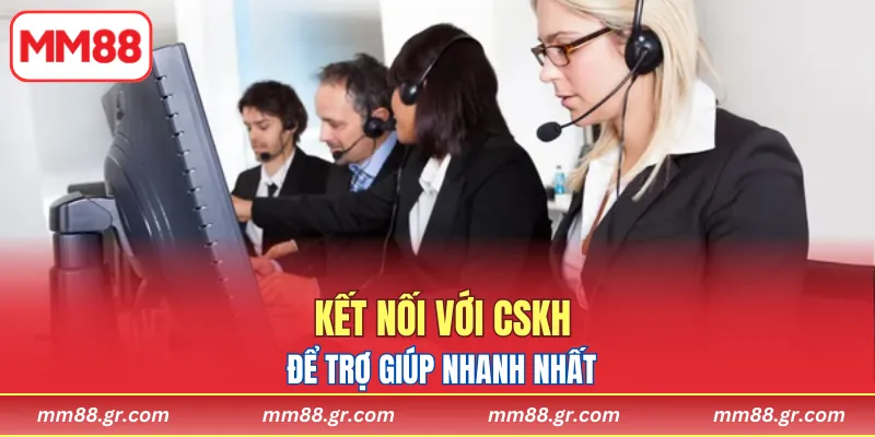 Kết nối với CSKH để trợ giúp nhanh nhất