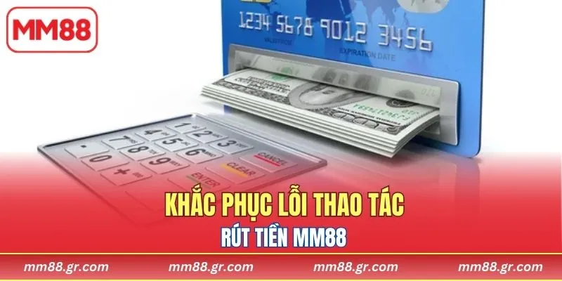 Khắc phục lỗi thao tác rút tiền MM88